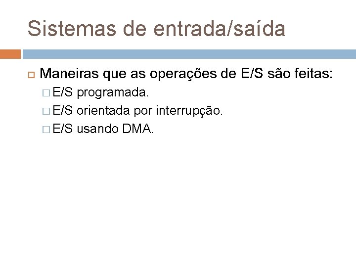 Sistemas de entrada/saída Maneiras que as operações de E/S são feitas: � E/S programada.