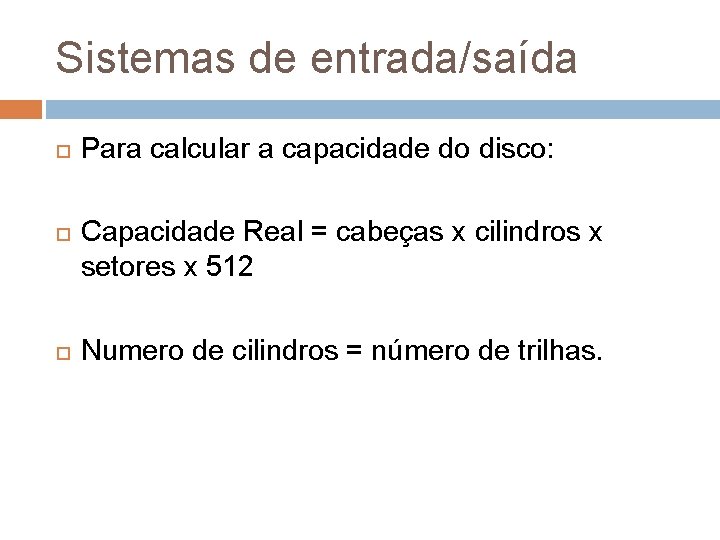 Sistemas de entrada/saída Para calcular a capacidade do disco: Capacidade Real = cabeças x