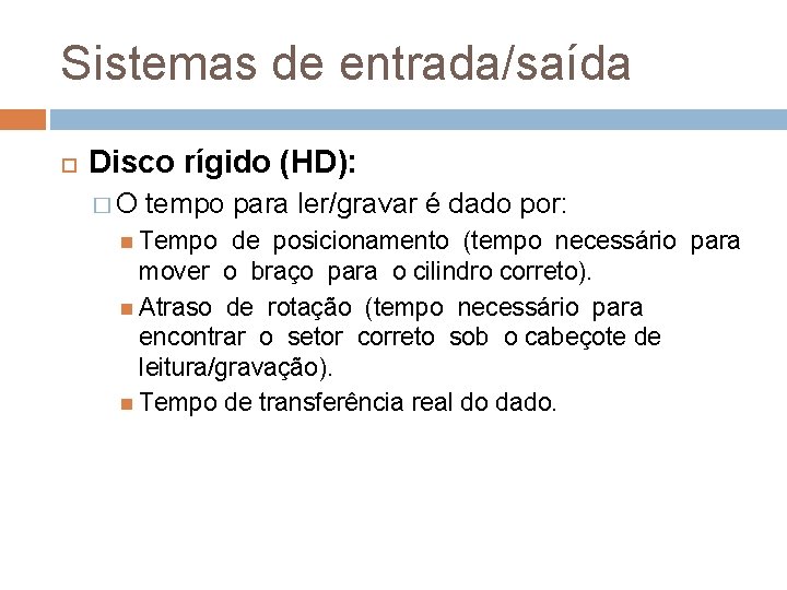 Sistemas de entrada/saída Disco rígido (HD): �O tempo para ler/gravar é dado por: Tempo