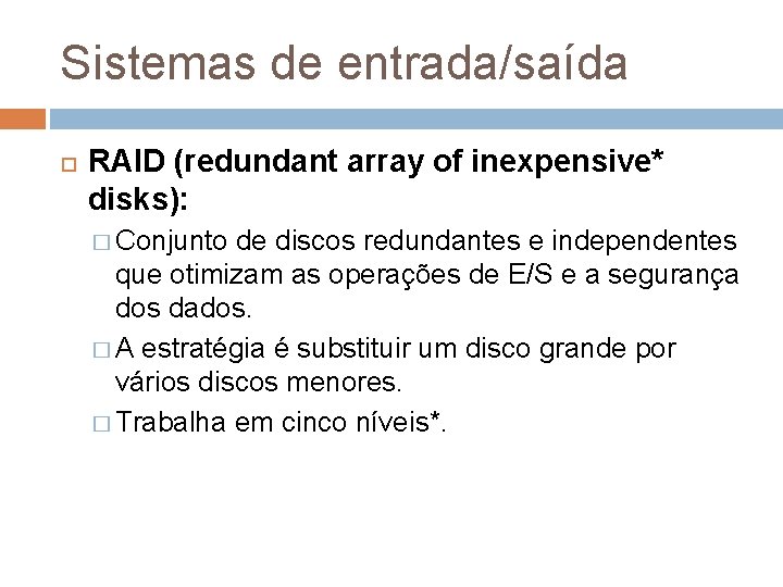 Sistemas de entrada/saída RAID (redundant array of inexpensive* disks): � Conjunto de discos redundantes