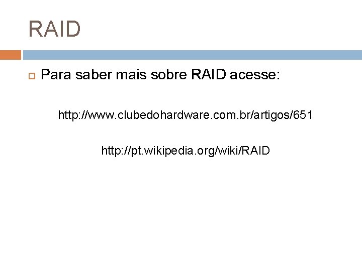 RAID Para saber mais sobre RAID acesse: http: //www. clubedohardware. com. br/artigos/651 http: //pt.