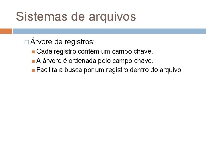 Sistemas de arquivos � Árvore Cada de registros: registro contém um campo chave. A