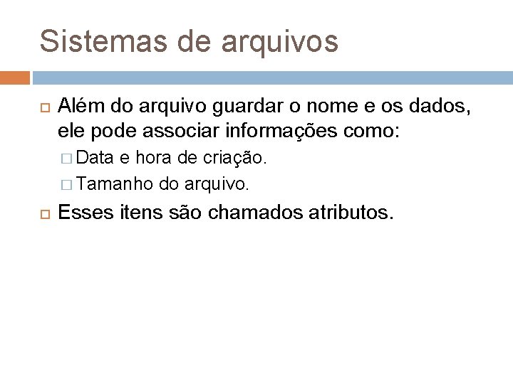 Sistemas de arquivos Além do arquivo guardar o nome e os dados, ele pode