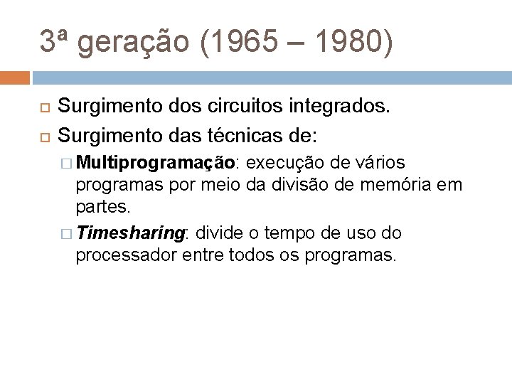 3ª geração (1965 – 1980) Surgimento dos circuitos integrados. Surgimento das técnicas de: �