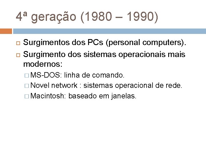 4ª geração (1980 – 1990) Surgimentos dos PCs (personal computers). Surgimento dos sistemas operacionais