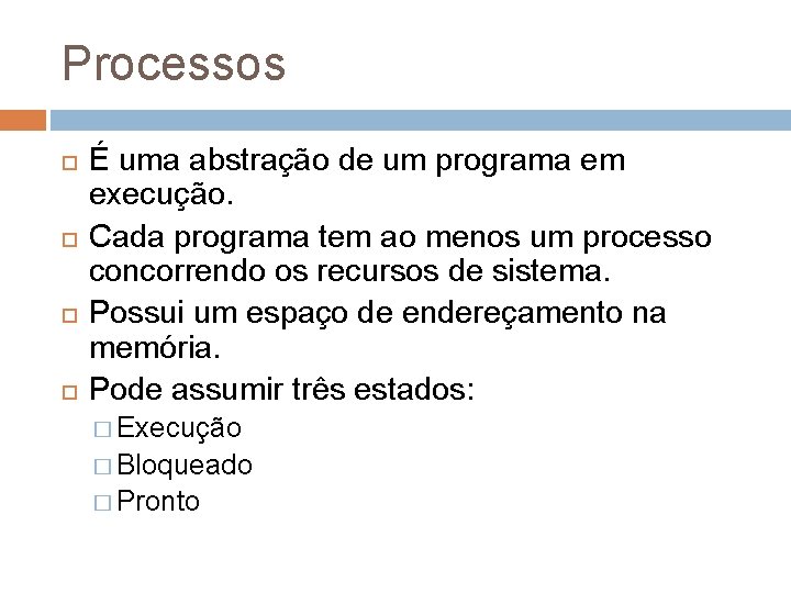 Processos É uma abstração de um programa em execução. Cada programa tem ao menos