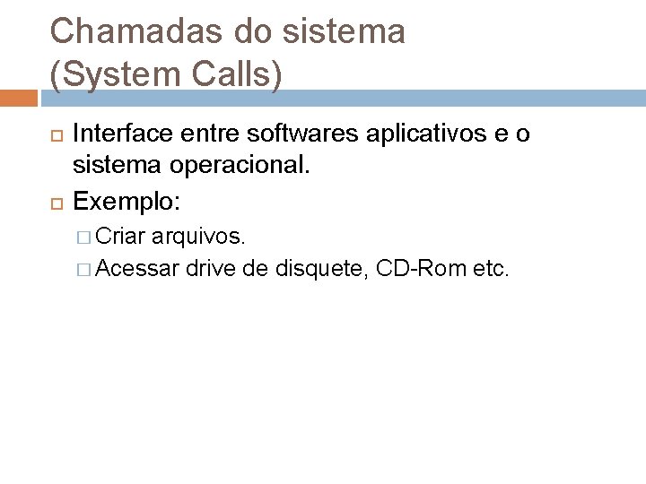 Chamadas do sistema (System Calls) Interface entre softwares aplicativos e o sistema operacional. Exemplo: