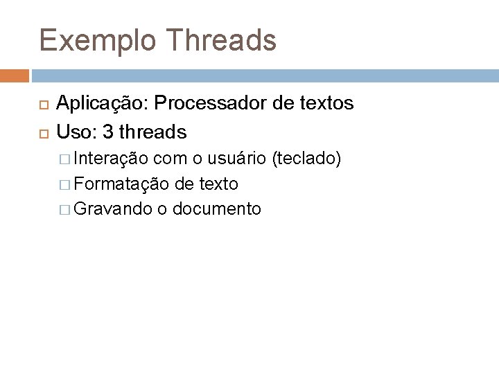 Exemplo Threads Aplicação: Processador de textos Uso: 3 threads � Interação com o usuário