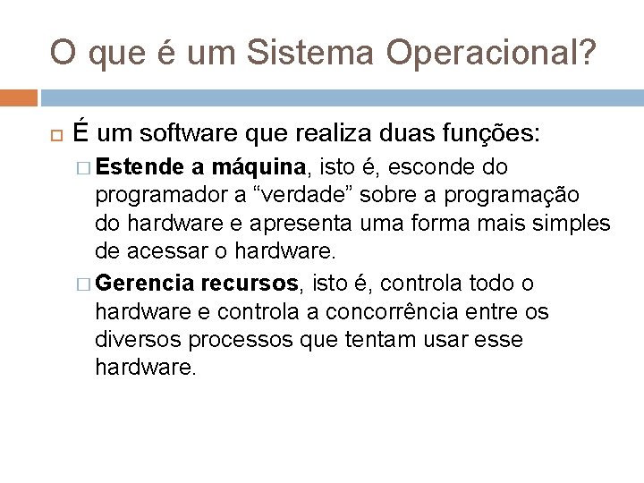 O que é um Sistema Operacional? É um software que realiza duas funções: �