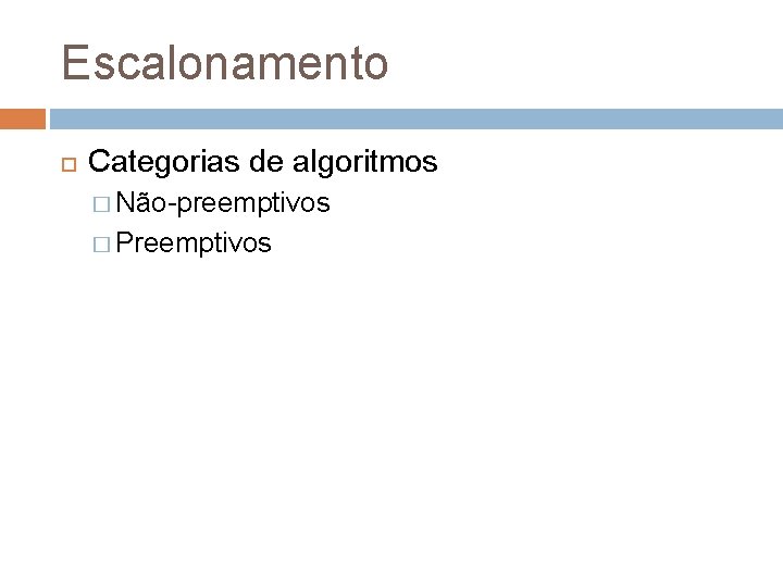 Escalonamento Categorias de algoritmos � Não-preemptivos � Preemptivos 