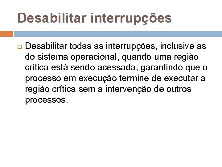 Desabilitar interrupções Desabilitar todas as interrupções, inclusive as do sistema operacional, quando uma região