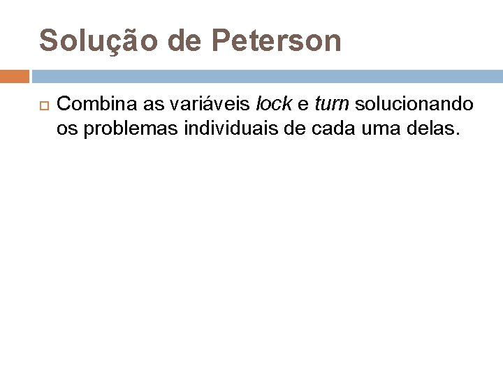 Solução de Peterson Combina as variáveis lock e turn solucionando os problemas individuais de