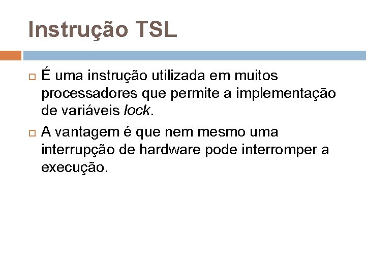 Instrução TSL É uma instrução utilizada em muitos processadores que permite a implementação de