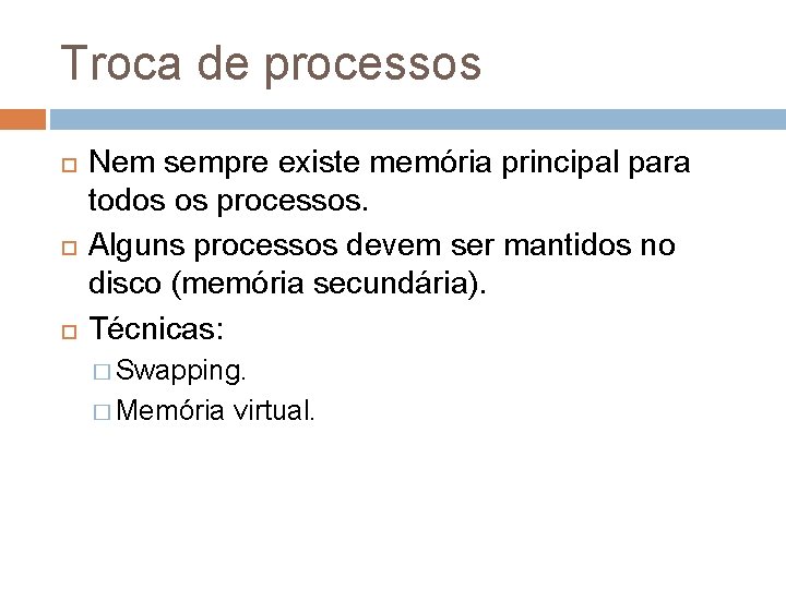 Troca de processos Nem sempre existe memória principal para todos os processos. Alguns processos