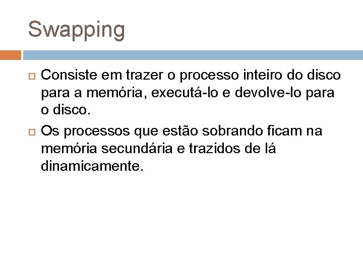Swapping Consiste em trazer o processo inteiro do disco para a memória, executá-lo e