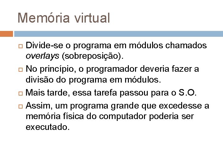 Memória virtual Divide-se o programa em módulos chamados overlays (sobreposição). No princípio, o programador