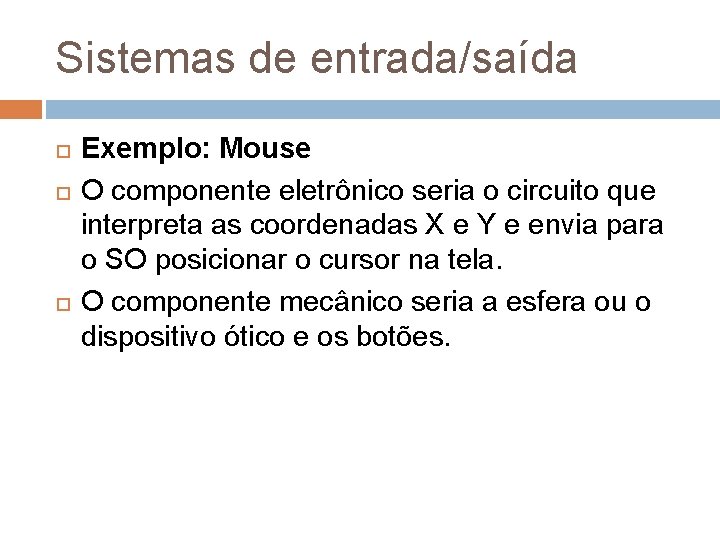 Sistemas de entrada/saída Exemplo: Mouse O componente eletrônico seria o circuito que interpreta as