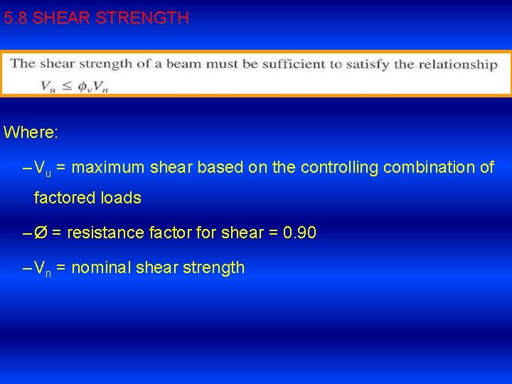 5. 8 SHEAR STRENGTH Where: – Vu = maximum shear based on the controlling