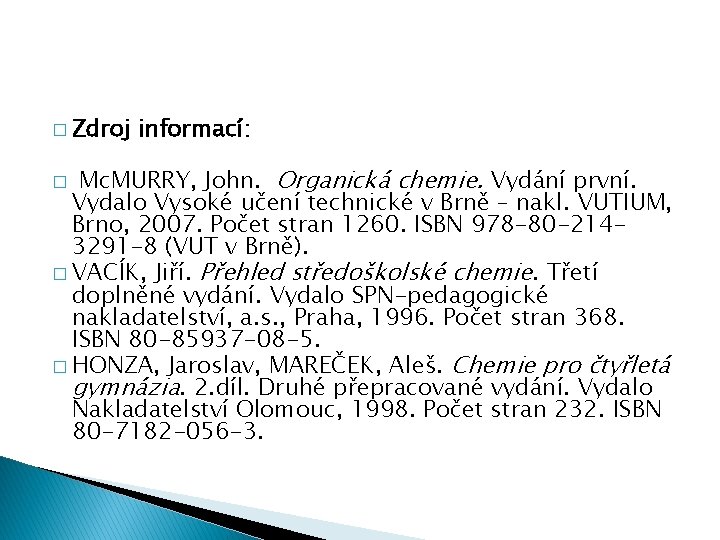 � Zdroj informací: Mc. MURRY, John. Organická chemie. Vydání první. Vydalo Vysoké učení technické