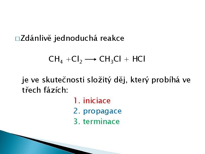 � Zdánlivě jednoduchá reakce CH 4 +Cl 2 CH 3 Cl + HCl je