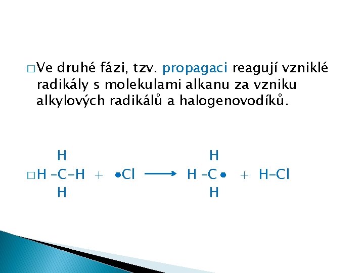 � Ve druhé fázi, tzv. propagaci reagují vzniklé radikály s molekulami alkanu za vzniku