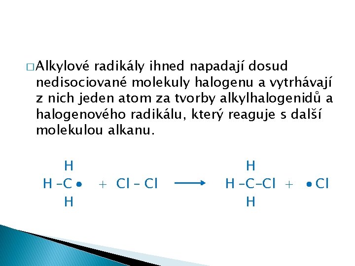 � Alkylové radikály ihned napadají dosud nedisociované molekuly halogenu a vytrhávají z nich jeden