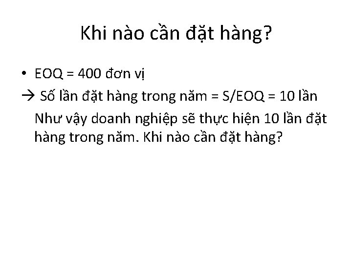 Khi nào cần đặt hàng? • EOQ = 400 đơn vị Số lần đặt