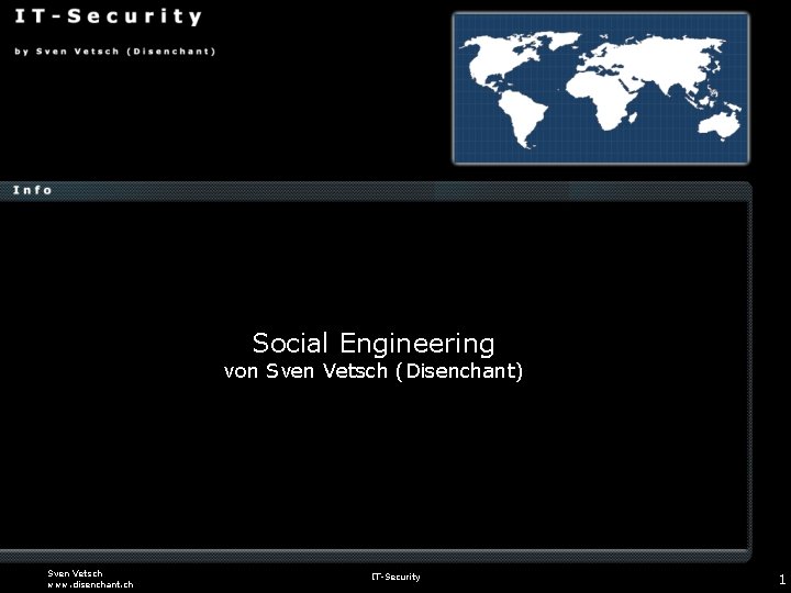 Social Engineering von Sven Vetsch (Disenchant) Sven Vetsch www. disenchant. ch IT-Security 1 