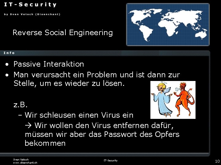 Reverse Social Engineering • Passive Interaktion • Man verursacht ein Problem und ist dann