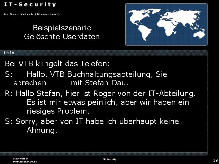Beispielszenario Gelöschte Userdaten Bei VTB klingelt das Telefon: S: Hallo. VTB Buchhaltungsabteilung, Sie sprechen