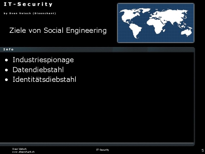 Ziele von Social Engineering • Industriespionage • Datendiebstahl • Identitätsdiebstahl Sven Vetsch www. disenchant.
