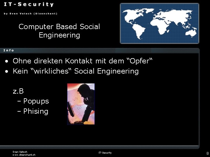 Computer Based Social Engineering • Ohne direkten Kontakt mit dem “Opfer“ • Kein “wirkliches“