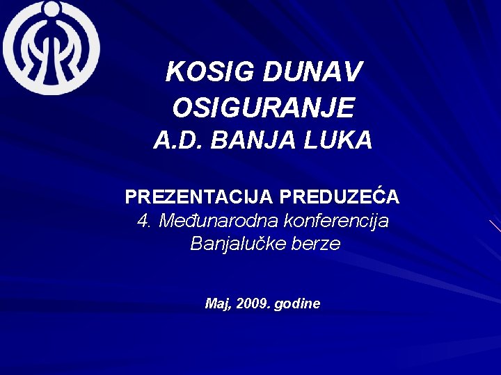 KOSIG DUNAV OSIGURANJE A. D. BANJA LUKA PREZENTACIJA PREDUZEĆA 4. Međunarodna konferencija Banjalučke berze