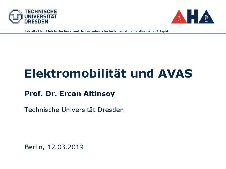Fakultät für Elektrotechnik und Informationstechnik Lehrstuhl für Akustik und Haptik Elektromobilität und AVAS Prof. Fakultät für Elektrotechnik und Informationstechnik Lehrstuhl für Akustik und Haptik Elektromobilität und AVAS Prof.
