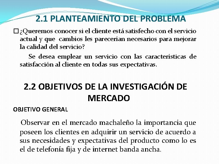 2. 1 PLANTEAMIENTO DEL PROBLEMA �¿Queremos conocer si el cliente está satisfecho con el