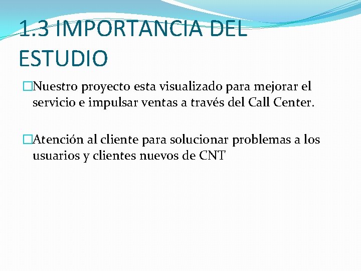 1. 3 IMPORTANCIA DEL ESTUDIO �Nuestro proyecto esta visualizado para mejorar el servicio e