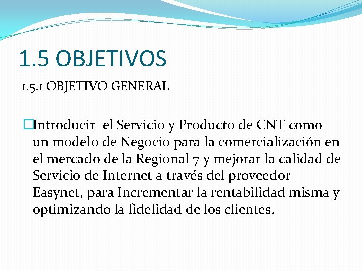 1. 5 OBJETIVOS 1. 5. 1 OBJETIVO GENERAL �Introducir el Servicio y Producto de