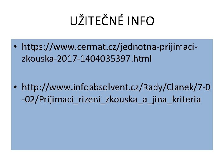 UŽITEČNÉ INFO • https: //www. cermat. cz/jednotna-prijimacizkouska-2017 -1404035397. html • http: //www. infoabsolvent. cz/Rady/Clanek/7