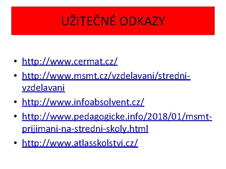 UŽITEČNÉ ODKAZY • http: //www. cermat. cz/ • http: //www. msmt. cz/vzdelavani/strednivzdelavani • http: