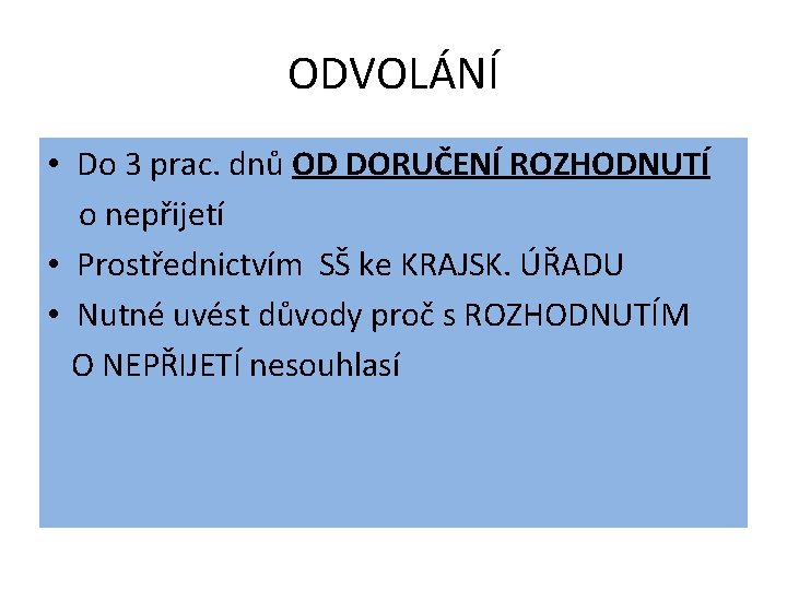 ODVOLÁNÍ • Do 3 prac. dnů OD DORUČENÍ ROZHODNUTÍ o nepřijetí • Prostřednictvím SŠ