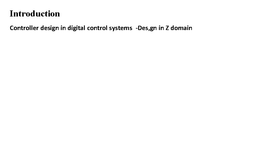 Introduction Controller design in digital control systems -Des, gn in Z domain 