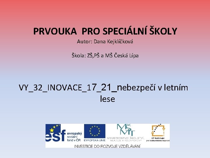 PRVOUKA PRO SPECIÁLNÍ ŠKOLY Autor: Dana Kejklíčková Škola: ZŠ, PŠ a MŠ Česká Lípa