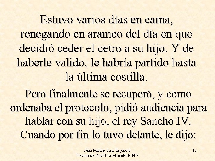 Estuvo varios días en cama, renegando en arameo del día en que decidió ceder