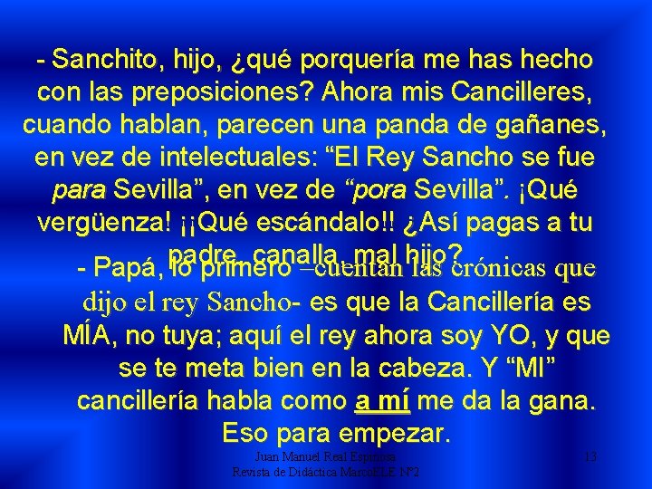 - Sanchito, hijo, ¿qué porquería me has hecho con las preposiciones? Ahora mis Cancilleres,