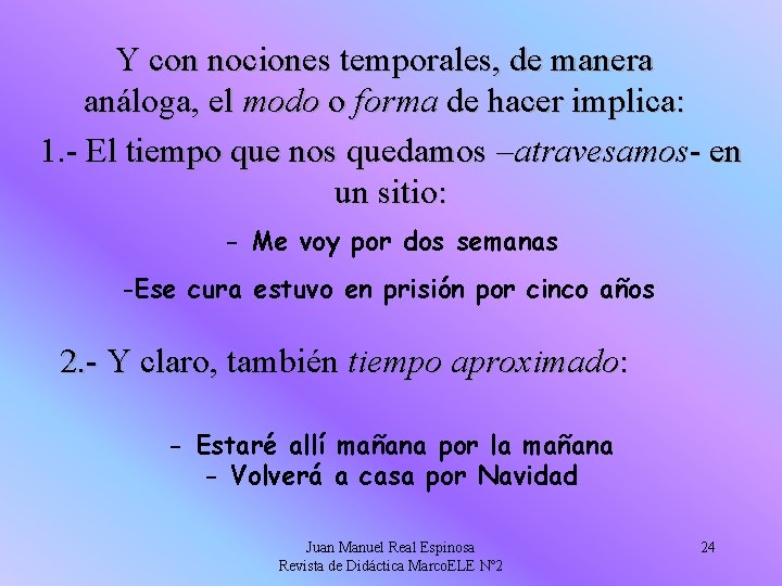 Y con nociones temporales, de manera análoga, el modo o forma de hacer implica: