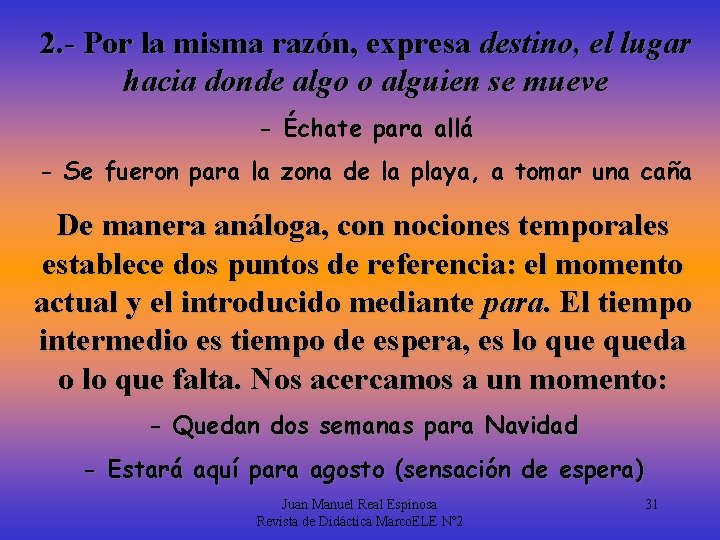 2. - Por la misma razón, expresa destino, el lugar hacia donde algo o