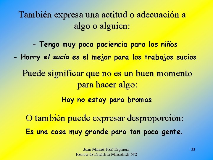 También expresa una actitud o adecuación a algo o alguien: - Tengo muy poca