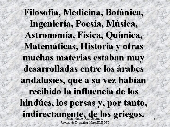 Filosofía, Medicina, Botánica, Ingeniería, Poesía, Música, Astronomía, Física, Química, Matemáticas, Historia y otras muchas