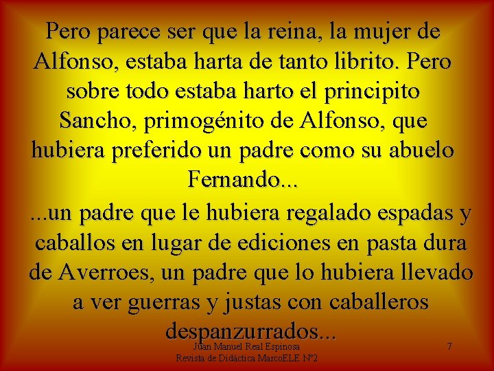 Pero parece ser que la reina, la mujer de Alfonso, estaba harta de tanto