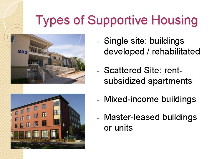 Types of Supportive Housing - Single site: buildings developed / rehabilitated - Scattered Site: